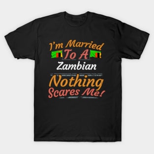 I'm Married To A Zambian Nothing Scares Me - Gift for Zambian From Zambia Africa,Eastern Africa, T-Shirt